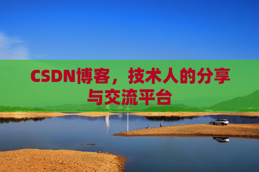 CSDN博客,技术人的分享与交流平台