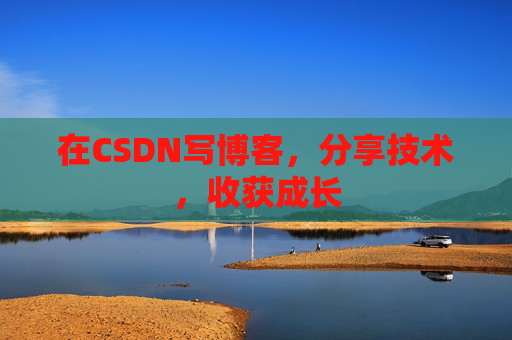 在CSDN写博客,分享技术,收获成长