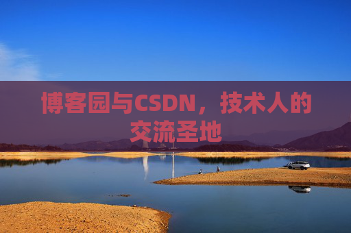 博客园与CSDN,技术人的交流圣地