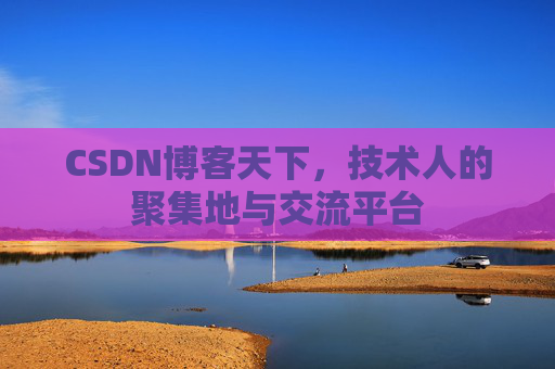 CSDN博客天下,技术人的聚集地与交流平台